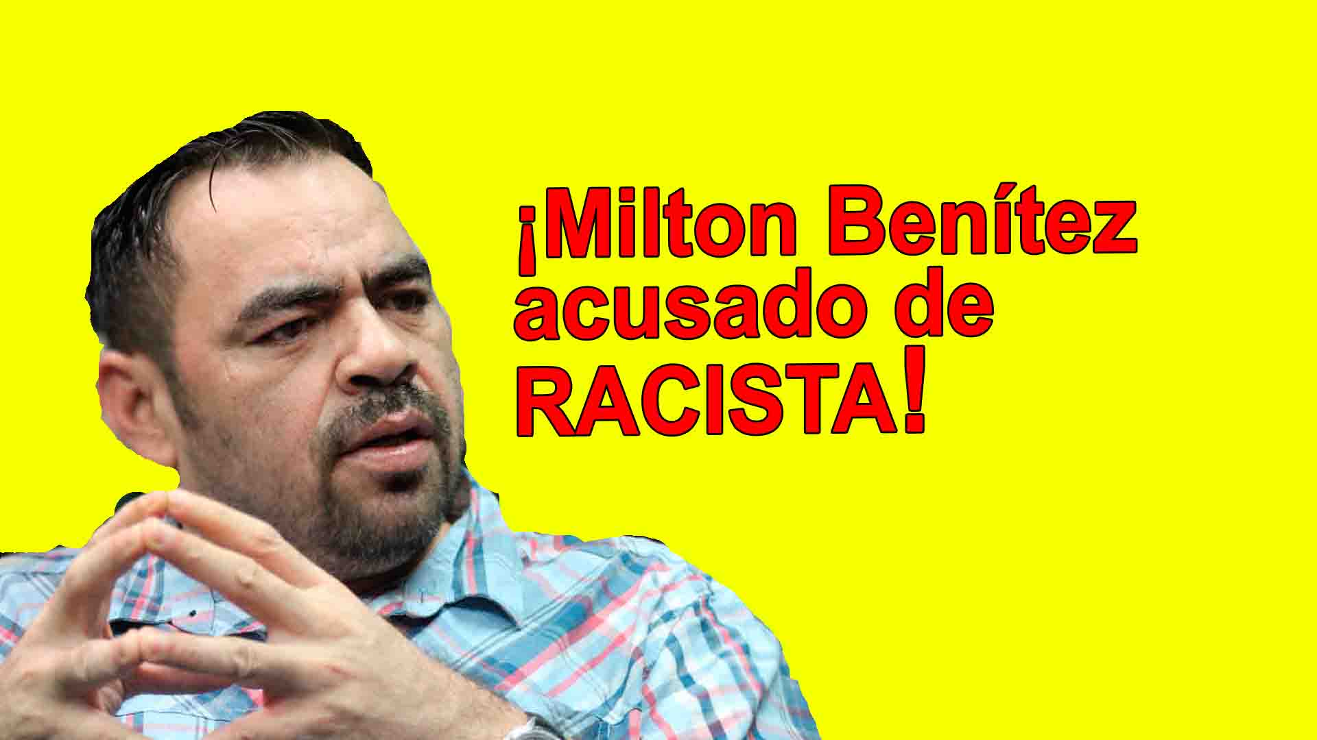 Perro Amarillo, Milton Benítez, es denunciado por racista
