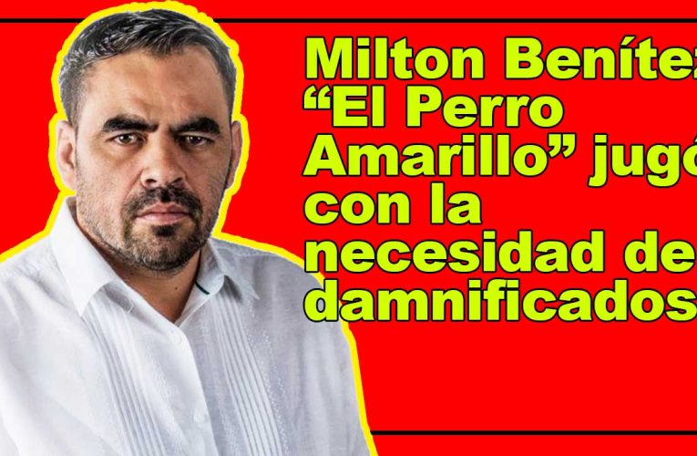 Milton Benítez “El Perro Amarillo” jugó con la necesidad de damnificados