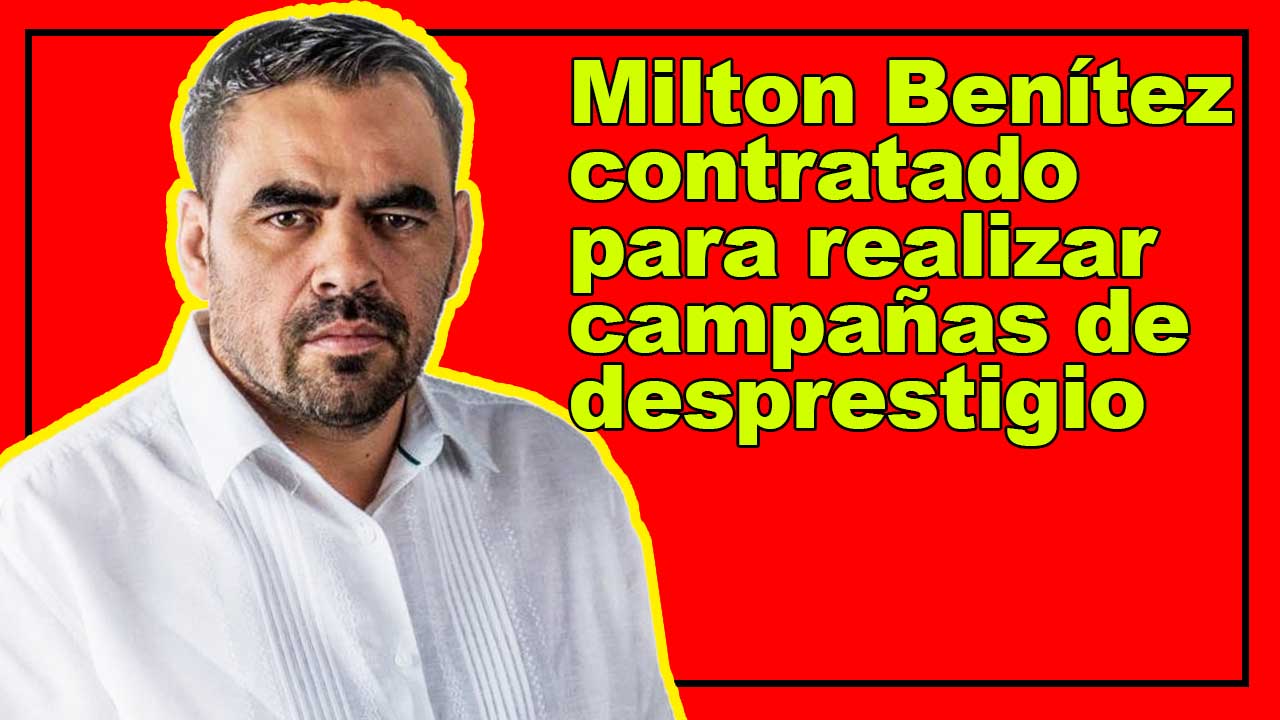 Milton Benítez contratado para realizar campañas de desprestigio
