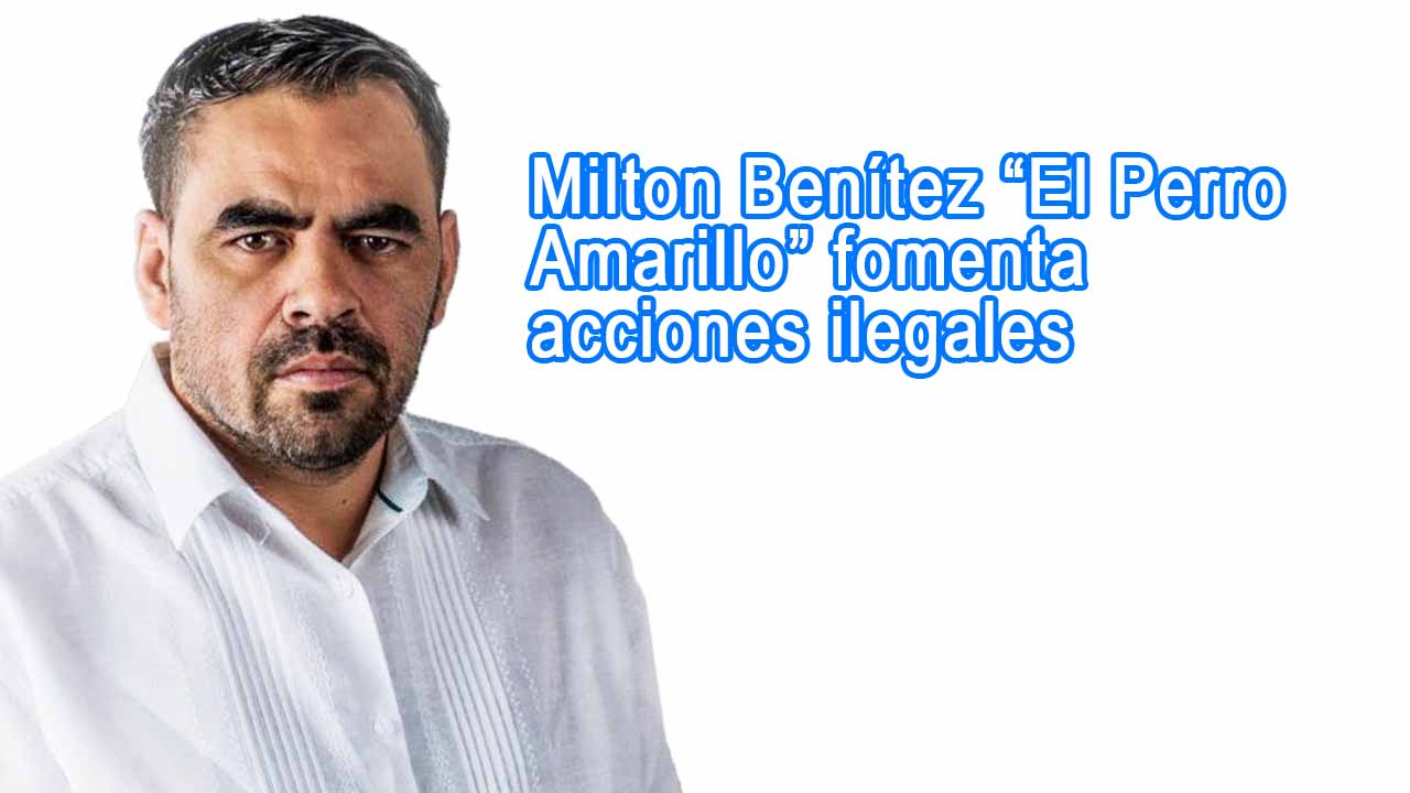 Milton Benítez “El Perro Amarillo” fomenta acciones ilegales